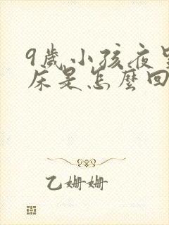 9岁小孩夜里尿床是怎么回事