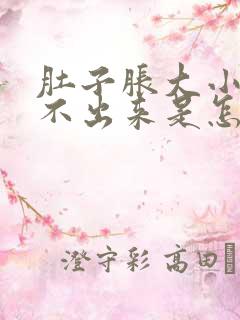 肚子胀大小便拉不出来是怎么回事