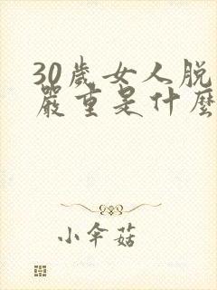 30岁女人脱发严重是什么原因造成的