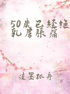 50岁已经绝经乳房胀痛