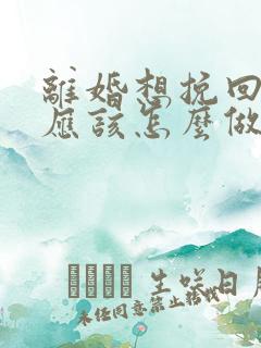 离婚想挽回老公应该怎么做