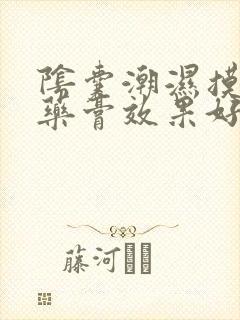 阴囊潮湿摸什么药膏效果好