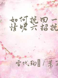 如何挽回一段感情呢六招挽回感情