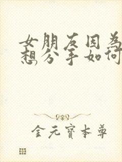 女朋友因为累了想分手如何挽回