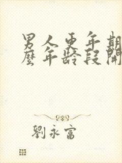 男人更年期在什么年龄段开始