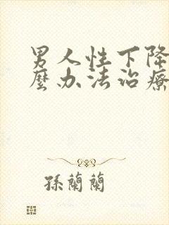 男人性下降有什么办法治疗吗