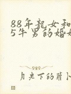 88年龙女和85牛男的婚姻