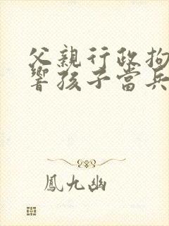 父亲行政拘留影响孩子当兵吗