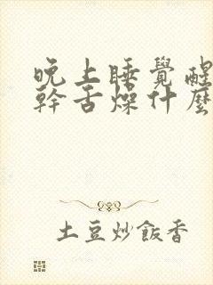 晚上睡觉醒来口干舌燥什么原因