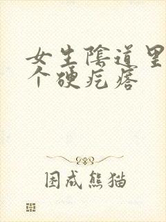 女生阴道里有一个硬疙瘩