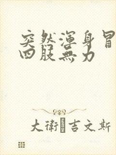 突然浑身冒虚汗四肢无力