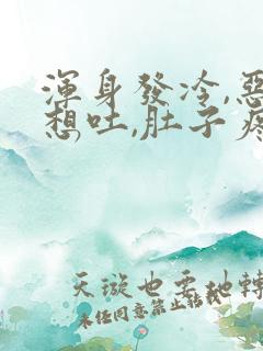 浑身发冷,恶心想吐,肚子疼是什么情况