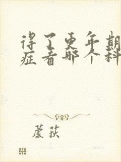 得了更年期焦虑症看哪个科