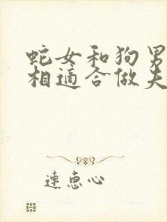 蛇女和狗男的属相适合做夫妻吗