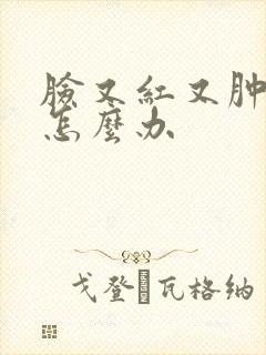 脸又红又肿又痒怎么办