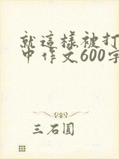 就这样被打动初中作文600字