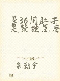 孕36周肚子老是发硬怎么回事