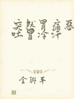 突然胃痛恶心想吐冒冷汗