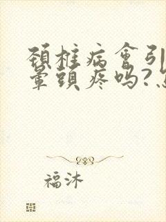 颈椎病会引起头晕头疼吗?怎么治疗