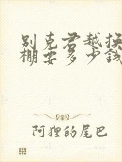 别克君越换个顶棚要多少钱