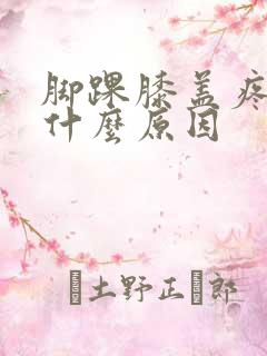 脚踝膝盖疼痛是什么原因