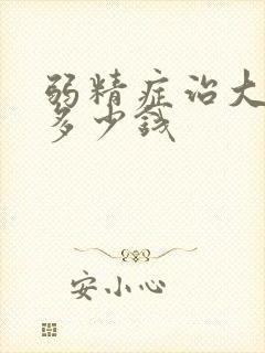 弱精症治大概要多少钱