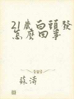 21岁白头发多怎么回事