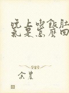 晚上吃饭肚子胀气是怎么回事