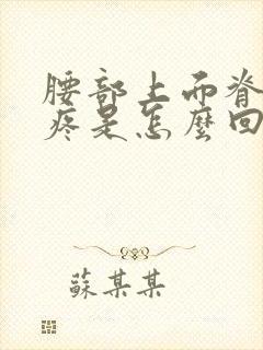 腰部上面脊椎骨疼是怎么回事