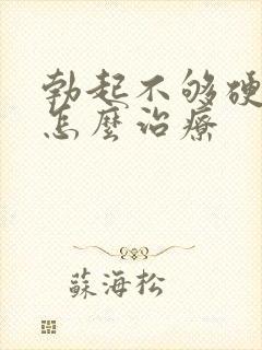 勃起不够硬不硬怎么治疗