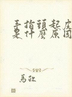 手指头起皮裂口是什么原因引起的