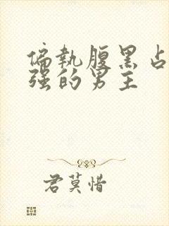 偏执腹黑占有欲强的男主