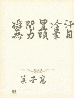 瞬间冒冷汗浑身无力头晕目眩想吐