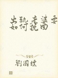 出轨老婆要离婚如何挽回