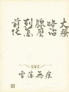 前列腺略大伴钙化怎么治疗