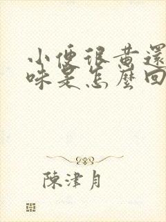 小便很黄还有异味是怎么回事