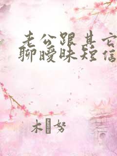 老公跟其它女人聊暧昧短信