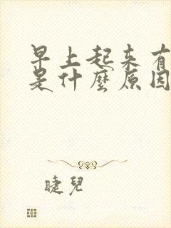 早上起来有口痰是什么原因