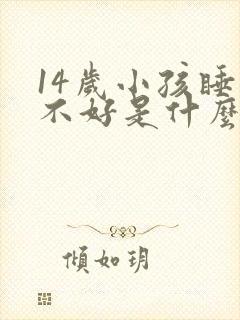 14岁小孩睡眠不好是什么原因引起的