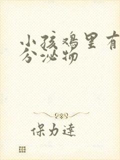 小孩鸡里有白色分泌物