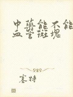 中药能不能消除血管斑块