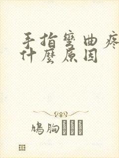 手指弯曲疼痛是什么原因