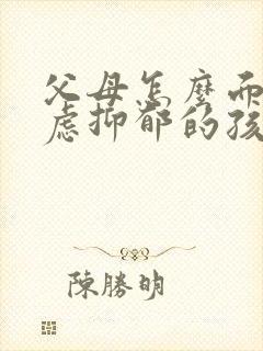 父母怎么面对焦虑抑郁的孩子