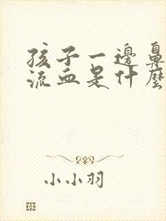 孩子一边鼻子爱流血是什么原因