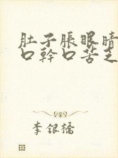 肚子胀眼睛干涩口干口苦乏力怎么回事