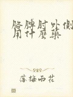 胳膊肘外侧疼痛用什么药