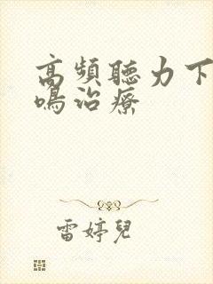 高频听力下降耳鸣治疗