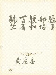 躺下腹部胀痛,坐着和站着就会缓解