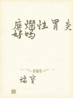 糜烂性胃炎能看好吗