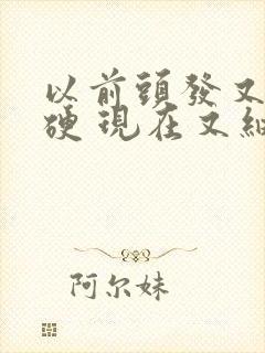 以前头发又粗又硬 现在又细又软